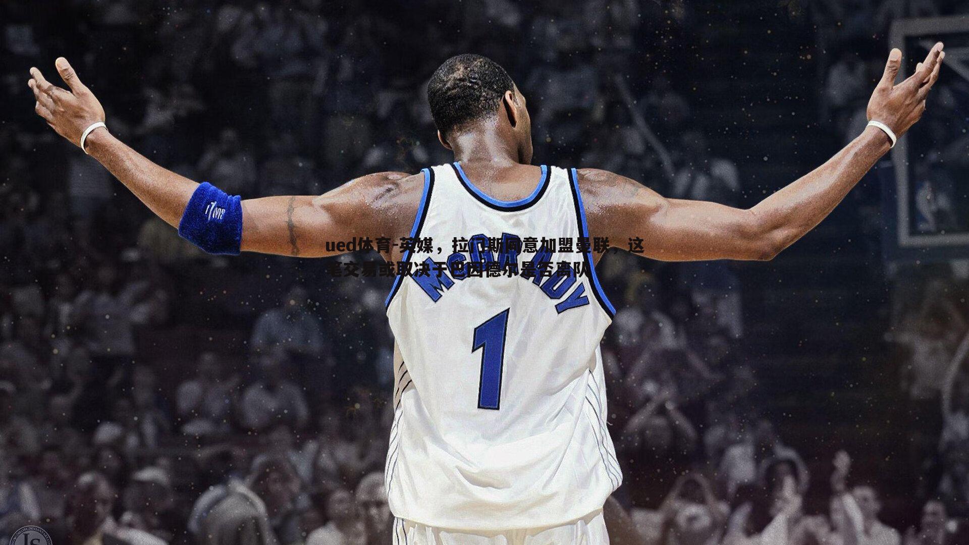 ued体育-英媒，拉门斯同意加盟曼联，这笔交易或取决于巴因德尔是否离队