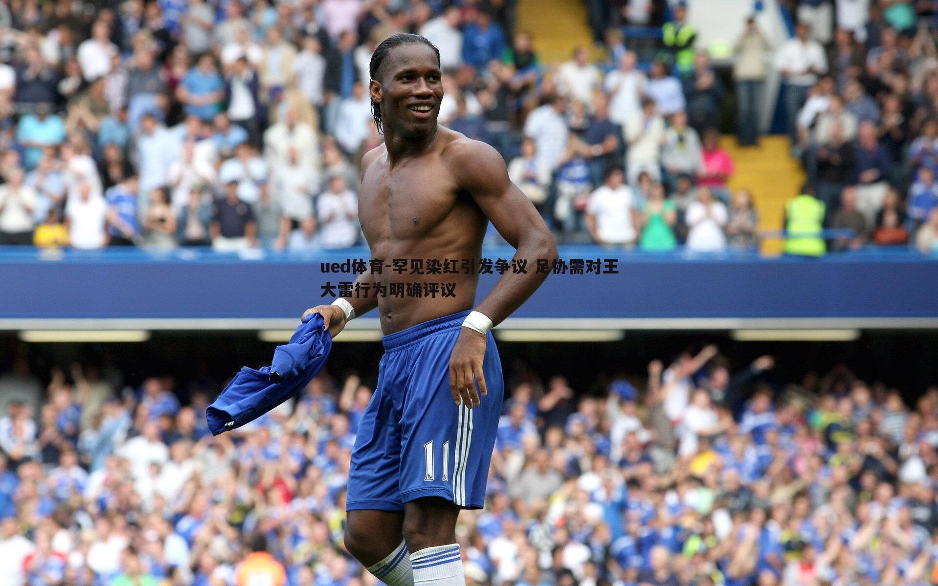 ued体育-罕见染红引发争议 足协需对王大雷行为明确评议