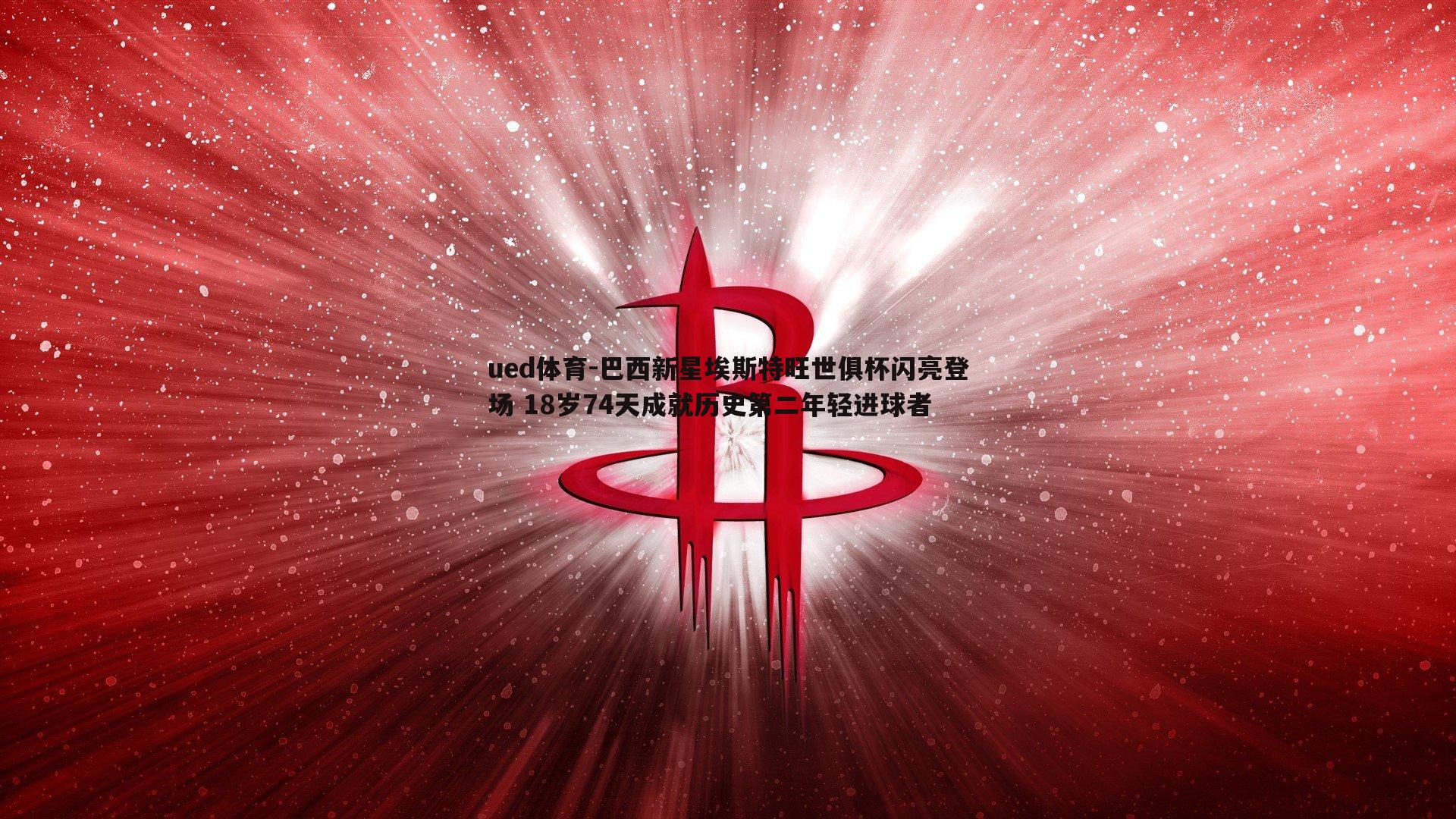 ued体育-巴西新星埃斯特旺世俱杯闪亮登场 18岁74天成就历史第二年轻进球者