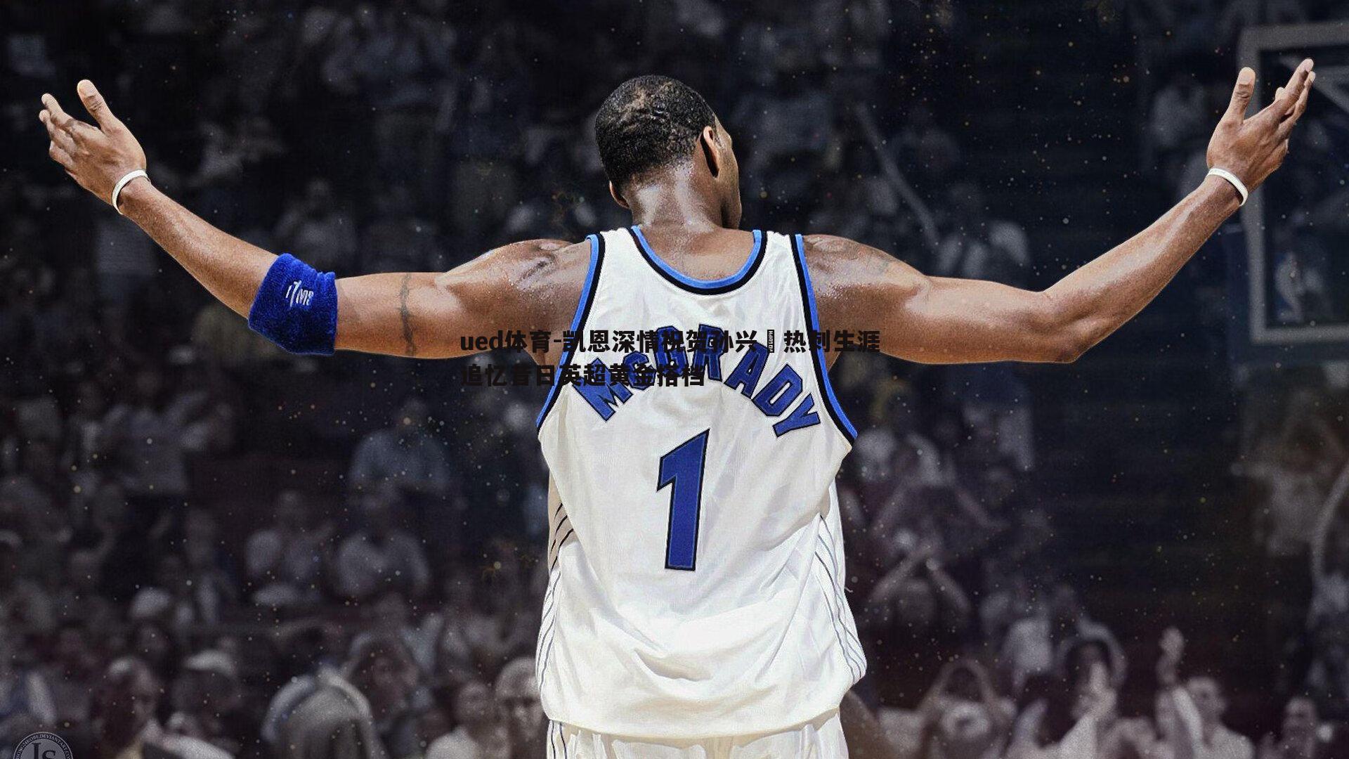 ued体育-凯恩深情祝贺孙兴慜热刺生涯 追忆昔日英超黄金搭档